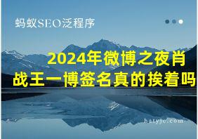 2024年微博之夜肖战王一博签名真的挨着吗