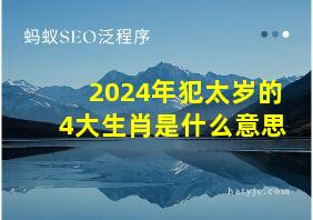 2024年犯太岁的4大生肖是什么意思