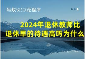 2024年退休教师比退休早的待遇高吗为什么