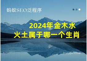 2024年金木水火土属于哪一个生肖