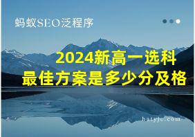 2024新高一选科最佳方案是多少分及格