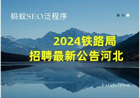 2024铁路局招聘最新公告河北