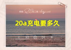 20a充电要多久