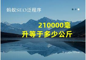 210000毫升等于多少公斤