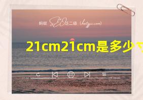 21cm21cm是多少寸