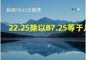 22.25除以87.25等于几