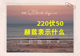 220伏50赫兹表示什么