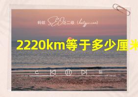 2220km等于多少厘米