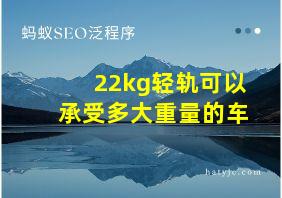 22kg轻轨可以承受多大重量的车