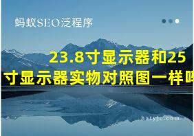 23.8寸显示器和25寸显示器实物对照图一样吗