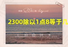 2300除以1点8等于几