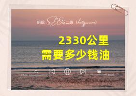 2330公里需要多少钱油