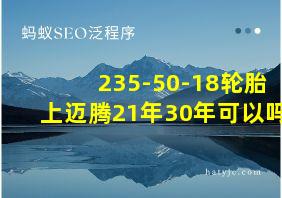 235-50-18轮胎上迈腾21年30年可以吗