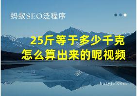 25斤等于多少千克怎么算出来的呢视频