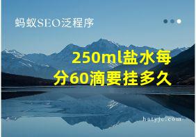 250ml盐水每分60滴要挂多久