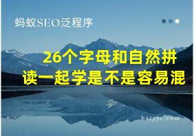 26个字母和自然拼读一起学是不是容易混