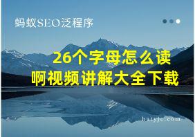 26个字母怎么读啊视频讲解大全下载