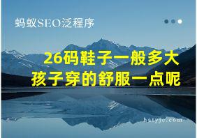 26码鞋子一般多大孩子穿的舒服一点呢