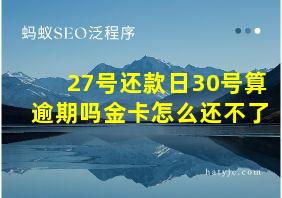 27号还款日30号算逾期吗金卡怎么还不了