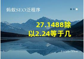 27.1488除以2.24等于几