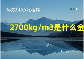 2700kg/m3是什么金属