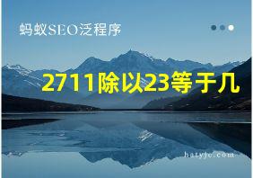 2711除以23等于几