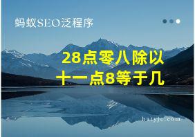 28点零八除以十一点8等于几