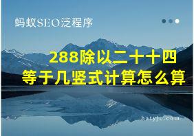 288除以二十十四等于几竖式计算怎么算