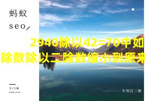 2940除以42=70中如果被除数除以二除数缩小到原来的