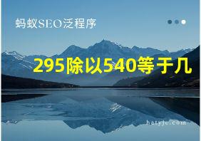 295除以540等于几