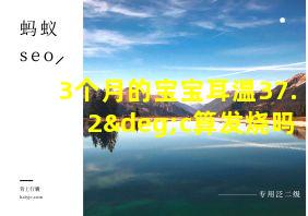 3个月的宝宝耳温37.2°c算发烧吗