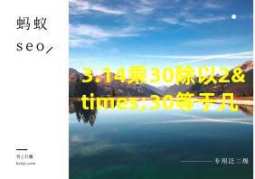 3.14乘30除以2×30等于几