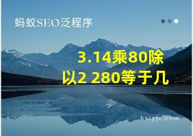 3.14乘80除以2+280等于几