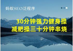 30分钟强力健身操减肥操三十分钟串烧