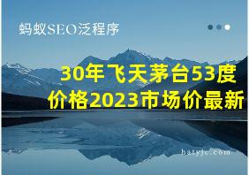 30年飞天茅台53度价格2023市场价最新