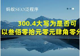 300.4大写为是否可以叁佰零拾元零元肆角零分