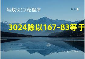 3024除以167-83等于几