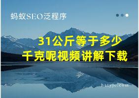 31公斤等于多少千克呢视频讲解下载