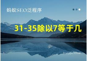 31-35除以7等于几