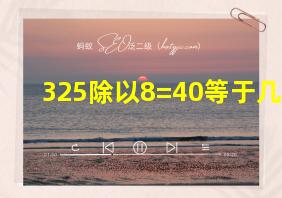 325除以8=40等于几