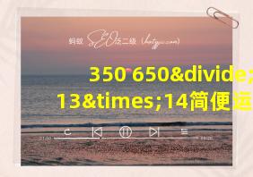 350+650÷13×14简便运算