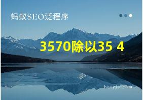 3570除以35+4