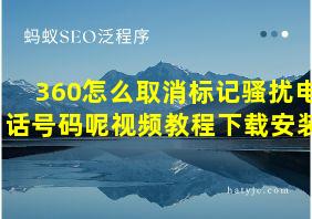 360怎么取消标记骚扰电话号码呢视频教程下载安装