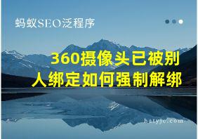 360摄像头已被别人绑定如何强制解绑