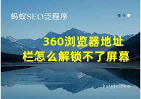 360浏览器地址栏怎么解锁不了屏幕