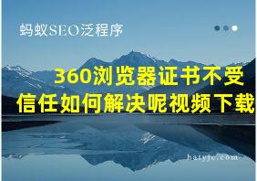 360浏览器证书不受信任如何解决呢视频下载