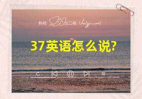 37英语怎么说?