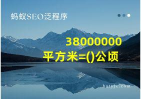 38000000平方米=()公顷