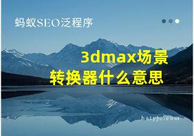 3dmax场景转换器什么意思