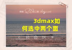 3dmax如何选中两个面